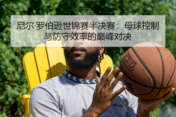 尼尔·罗伯逊世锦赛半决赛：母球控制与防守效率的巅峰对决