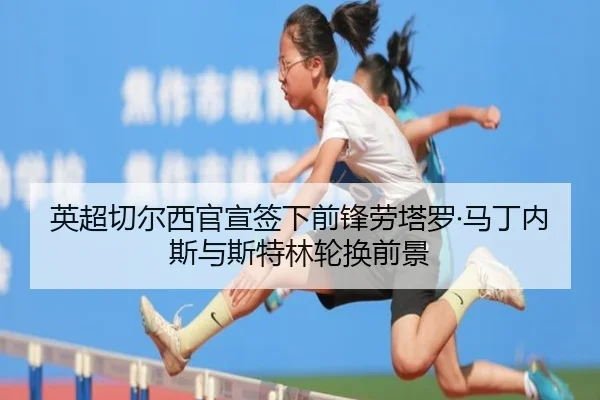 英超切尔西官宣签下前锋劳塔罗·马丁内斯与斯特林轮换前景